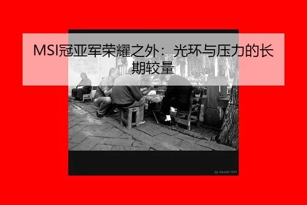 MSI冠亚军荣耀之外：光环与压力的长期较量